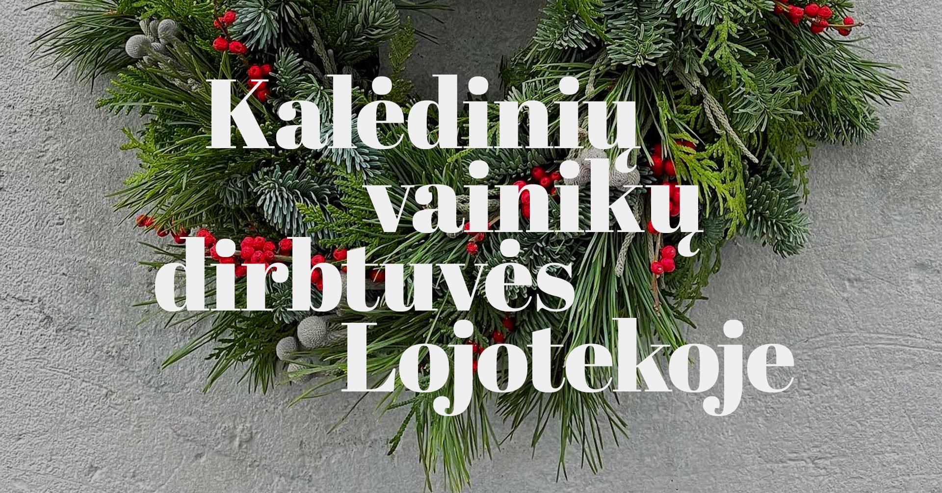 Kalėdinių vainikų dirbtuvės Lojotekoje. PERKELTA į 12-13 18:30 val. 