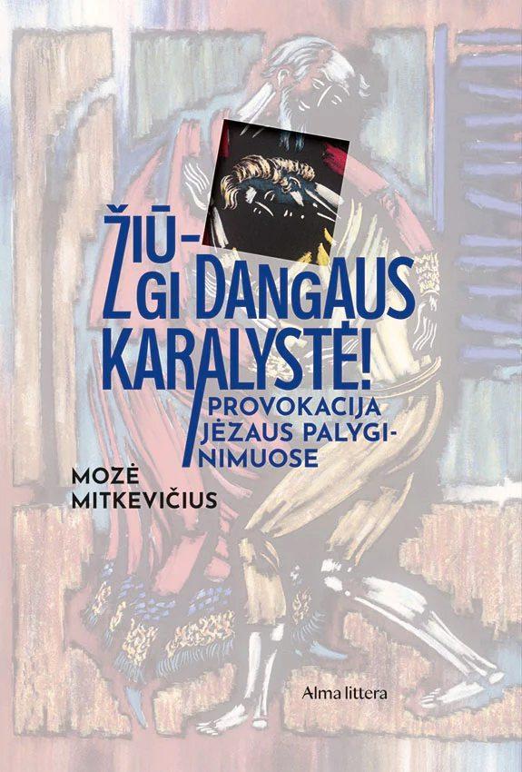 Žiū – gi Dangaus karalystė! Provokacija Jėzaus palyginimuose. Mozė Mitkevičius 